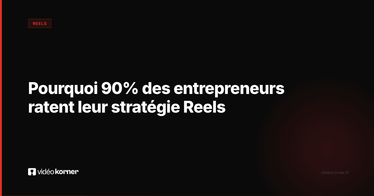 Pourquoi 90% des entrepreneurs ratent leur stratégie Reels