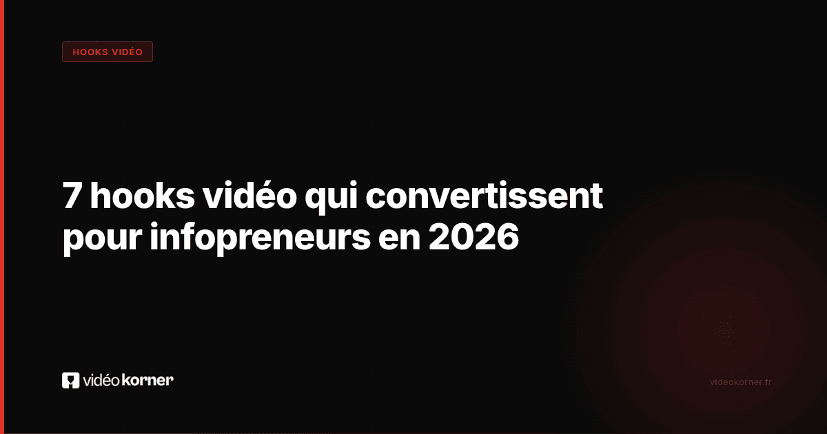 7 hooks vidéo qui convertissent pour infopreneurs en 2026