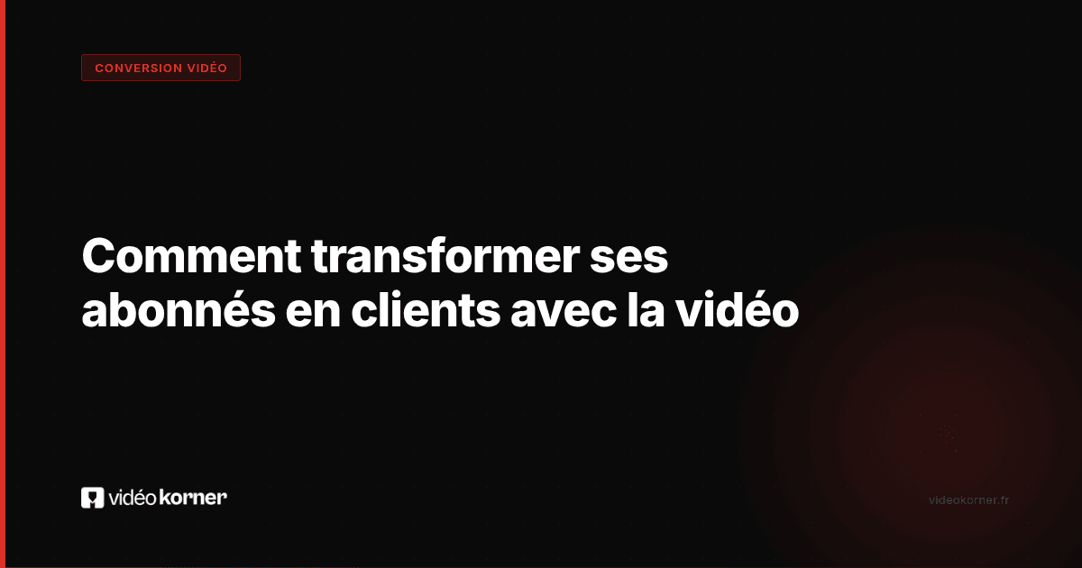 Comment transformer ses abonnés en clients avec la vidéo