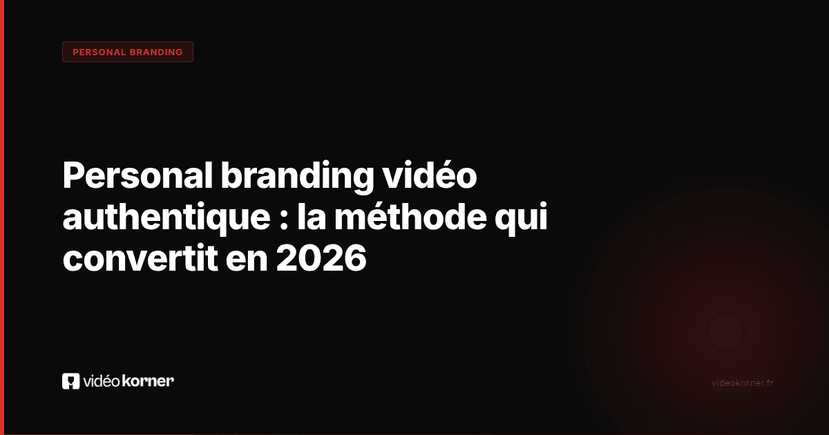 Personal branding vidéo authentique : la méthode qui convertit en 2026