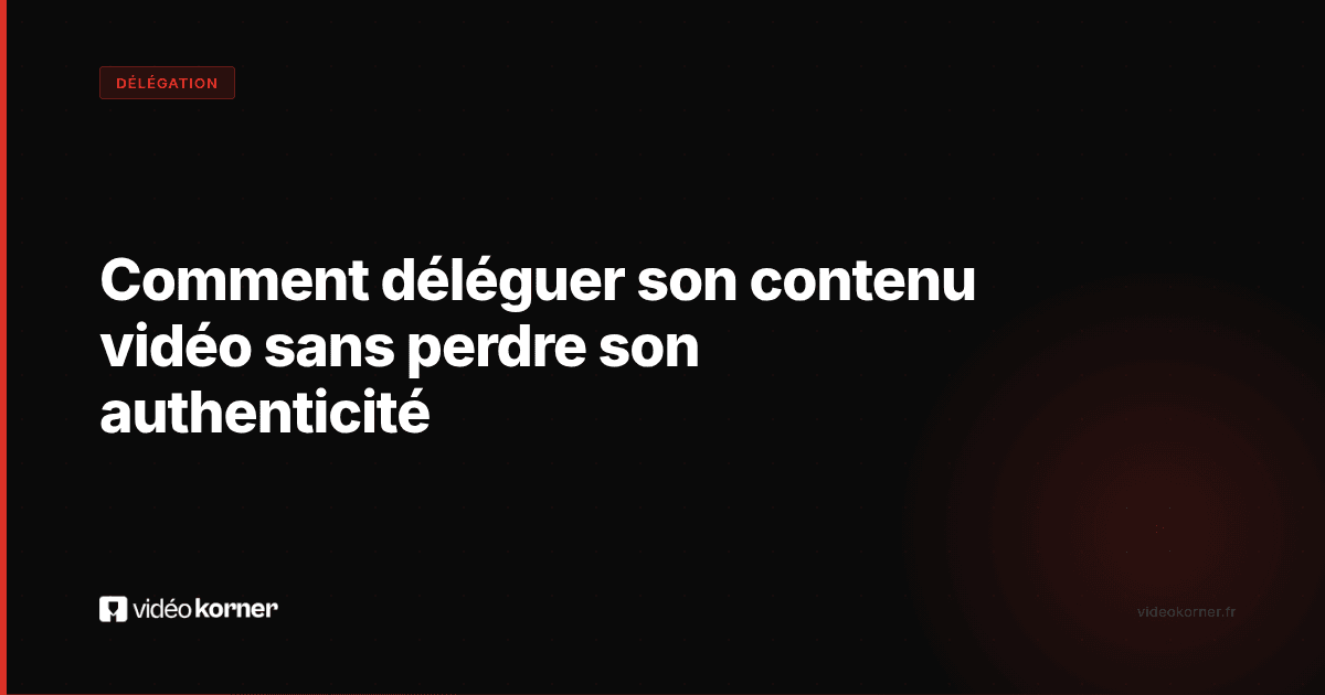 Comment déléguer son contenu vidéo sans perdre son authenticité
