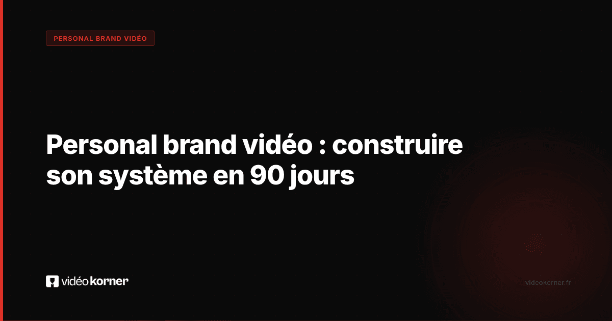 Personal brand vidéo : construire son système en 90 jours
