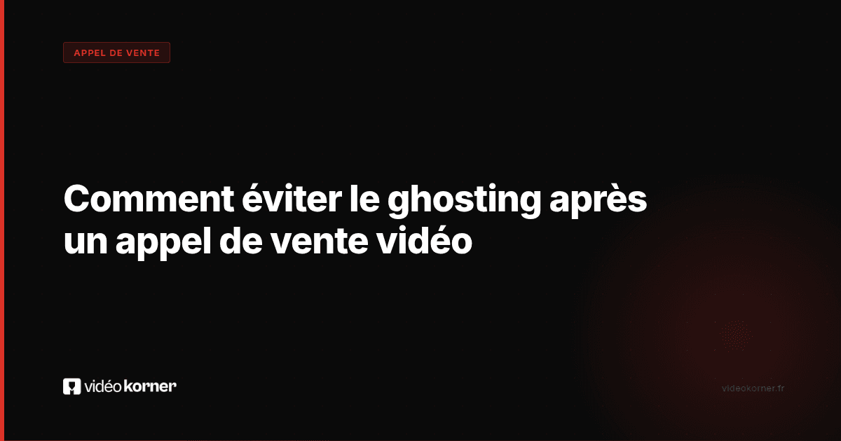 Comment éviter le ghosting après un appel de vente vidéo