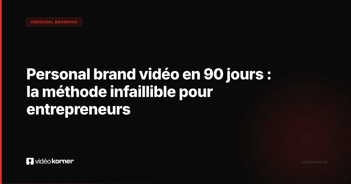 Personal brand vidéo en 90 jours : la méthode infaillible pour entrepreneurs