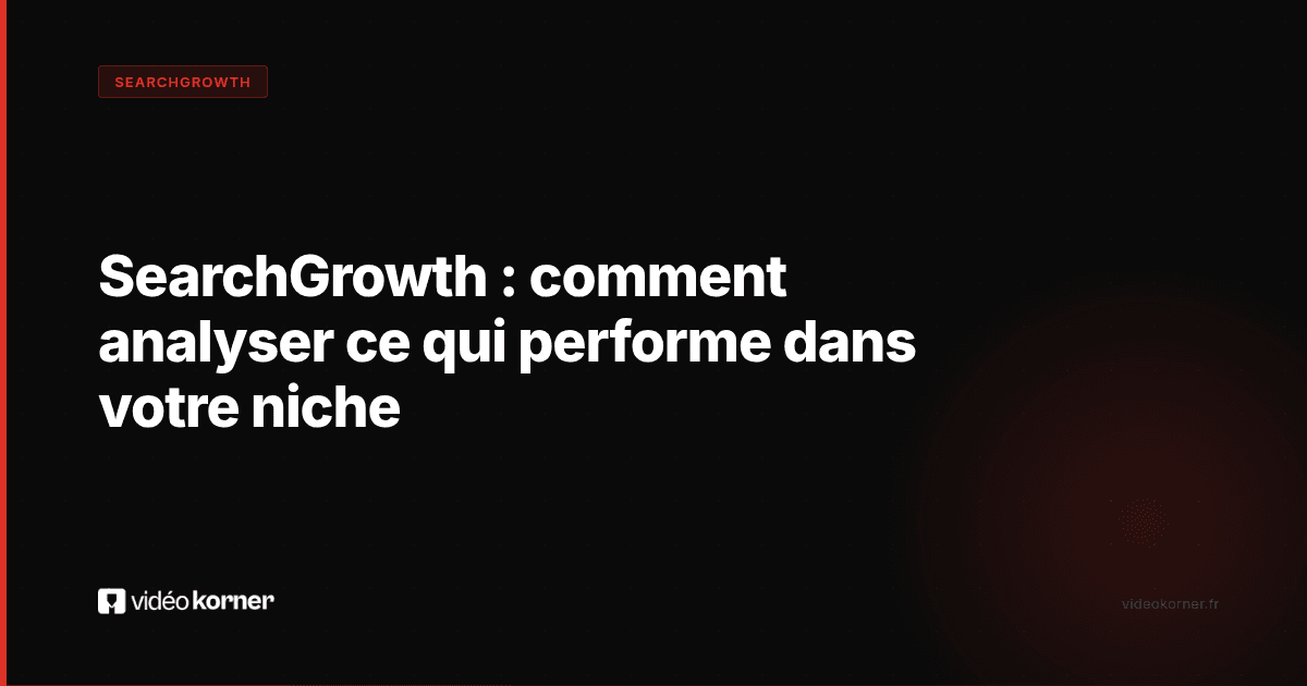 SearchGrowth : comment analyser ce qui performe dans votre niche