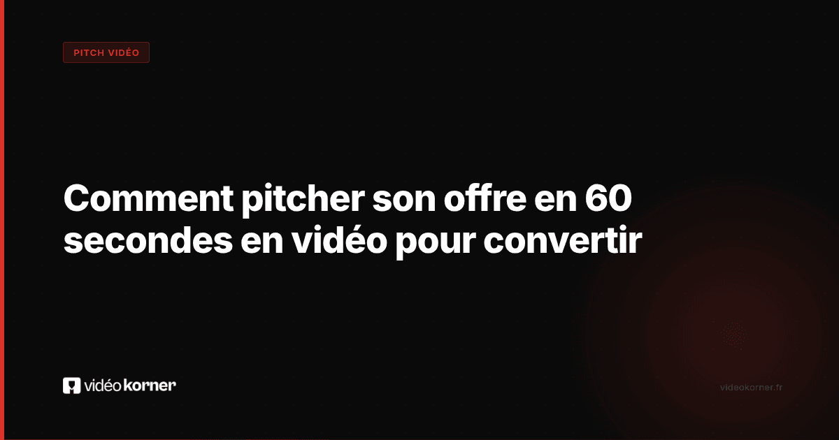 Comment pitcher son offre en 60 secondes en vidéo pour convertir