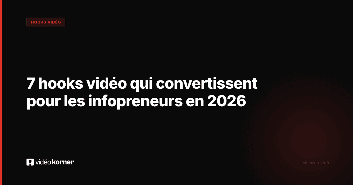 7 hooks vidéo qui convertissent pour les infopreneurs en 2026