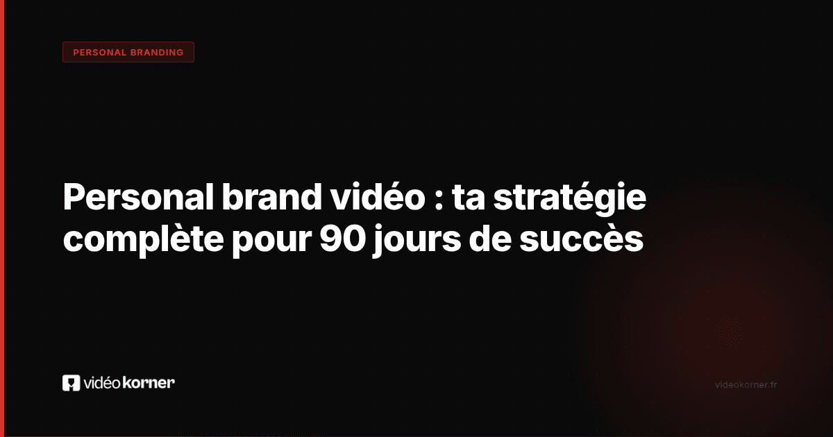 Personal brand vidéo : ta stratégie complète pour 90 jours de succès